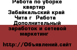 Работа по уборке квартир. - Забайкальский край, Чита г. Работа » Дополнительный заработок и сетевой маркетинг   